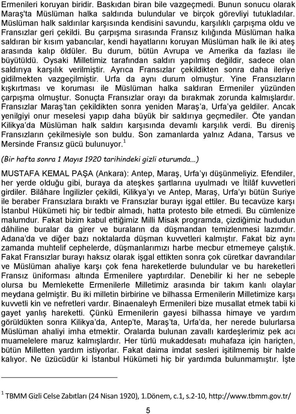 Bu çarpışma sırasında Fransız kılığında Müslüman halka saldıran bir kısım yabancılar, kendi hayatlarını koruyan Müslüman halk ile iki ateş arasında kalıp öldüler.