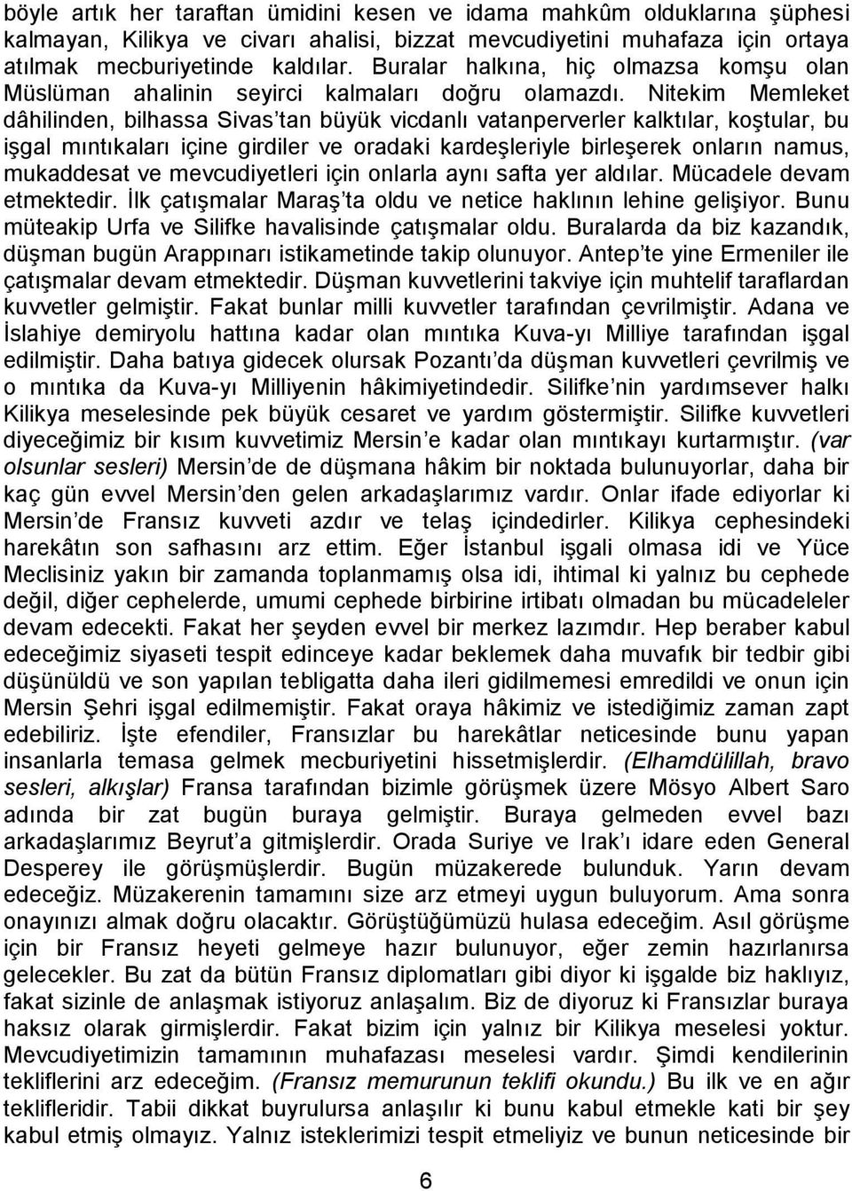 Nitekim Memleket dâhilinden, bilhassa Sivas tan büyük vicdanlı vatanperverler kalktılar, koştular, bu işgal mıntıkaları içine girdiler ve oradaki kardeşleriyle birleşerek onların namus, mukaddesat ve