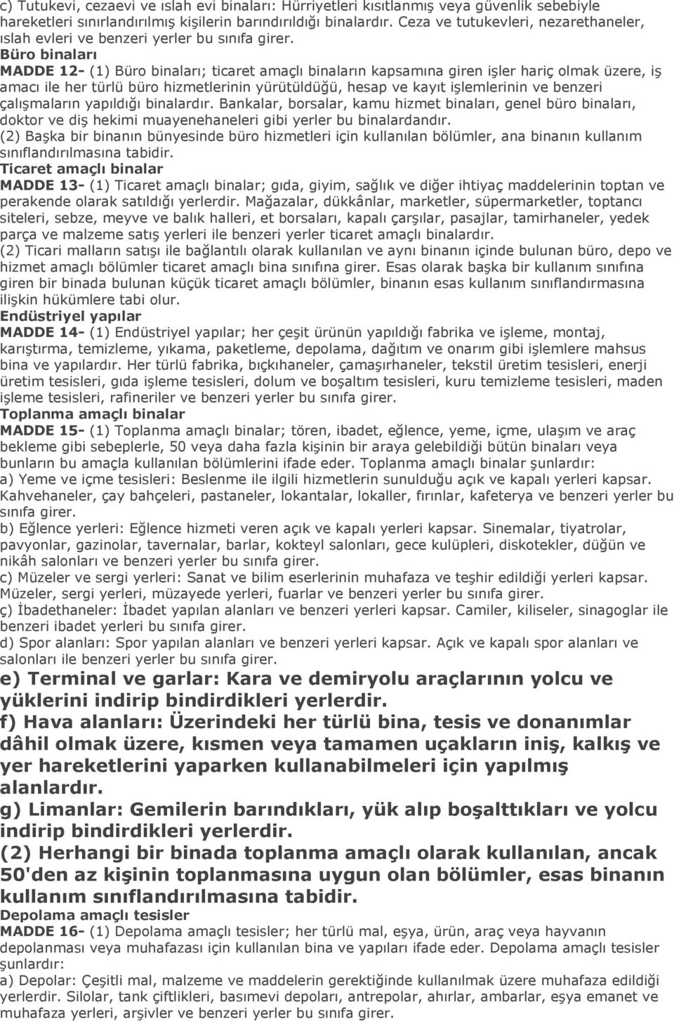 Büro binaları MADDE 12- (1) Büro binaları; ticaret amaçlı binaların kapsamına giren işler hariç olmak üzere, iş amacı ile her türlü büro hizmetlerinin yürütüldüğü, hesap ve kayıt işlemlerinin ve