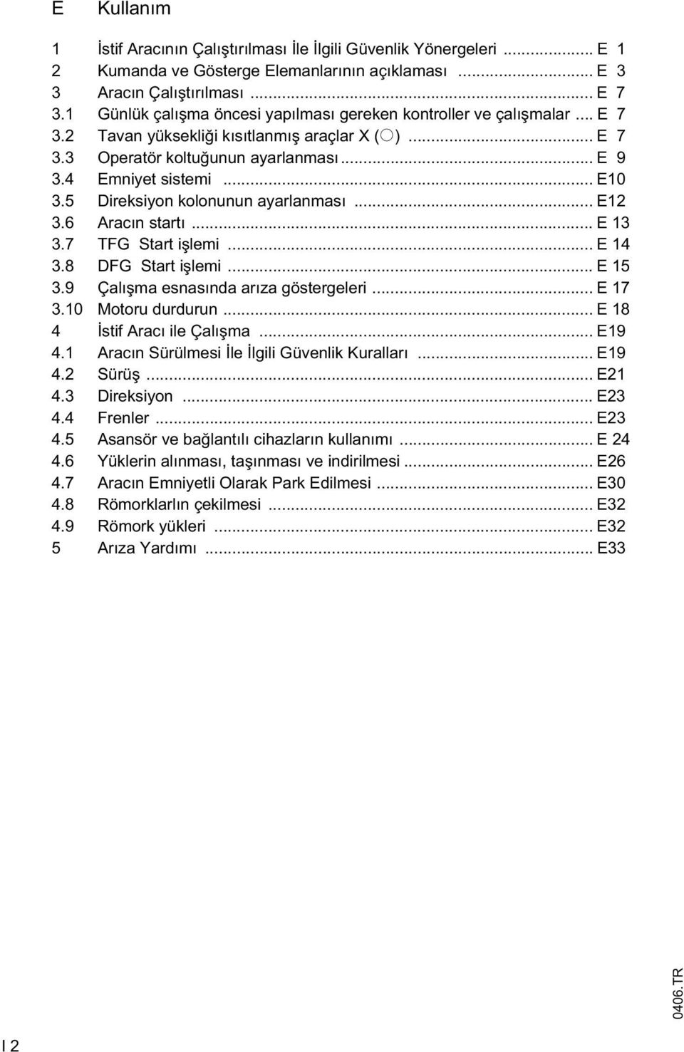 5 Direksiyon kolonunun ayarlanması... E12 3.6 Aracın startı... E 13 3.7 TG Start i lemi... E 14 3.8 DG Start i lemi... E 15 3.9 Çalı ma esnasında arıza göstergeleri... E 17 3.10 Motoru durdurun.