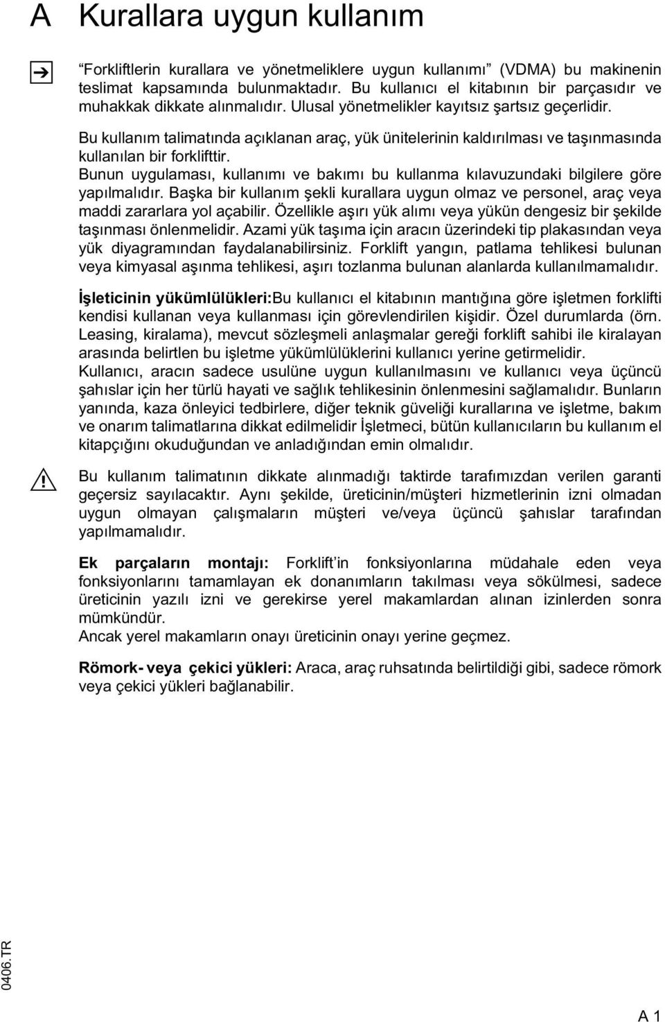 Bu kullanım talimatında açıklanan araç, yük ünitelerinin kaldırılması ve ta ınmasında kullanılan bir forklifttir.