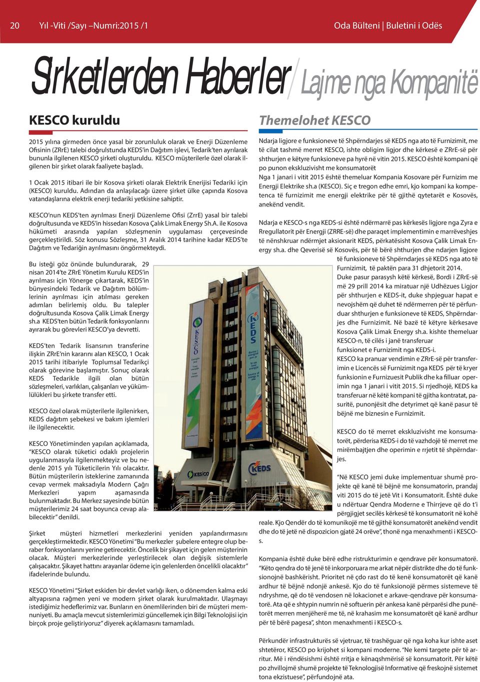 1 Ocak 2015 itibari ile bir Kosova şirketi olarak Elektrik Enerijisi Tedariki için (KESCO) kuruldu.