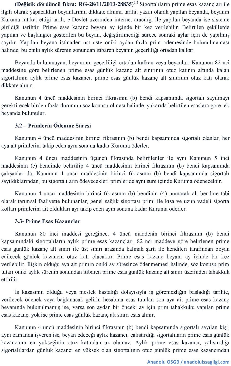 Belirtilen şekillerde yapılan ve başlangıcı gösterilen bu beyan, değiştirilmediği sürece sonraki aylar için de yapılmış sayılır.