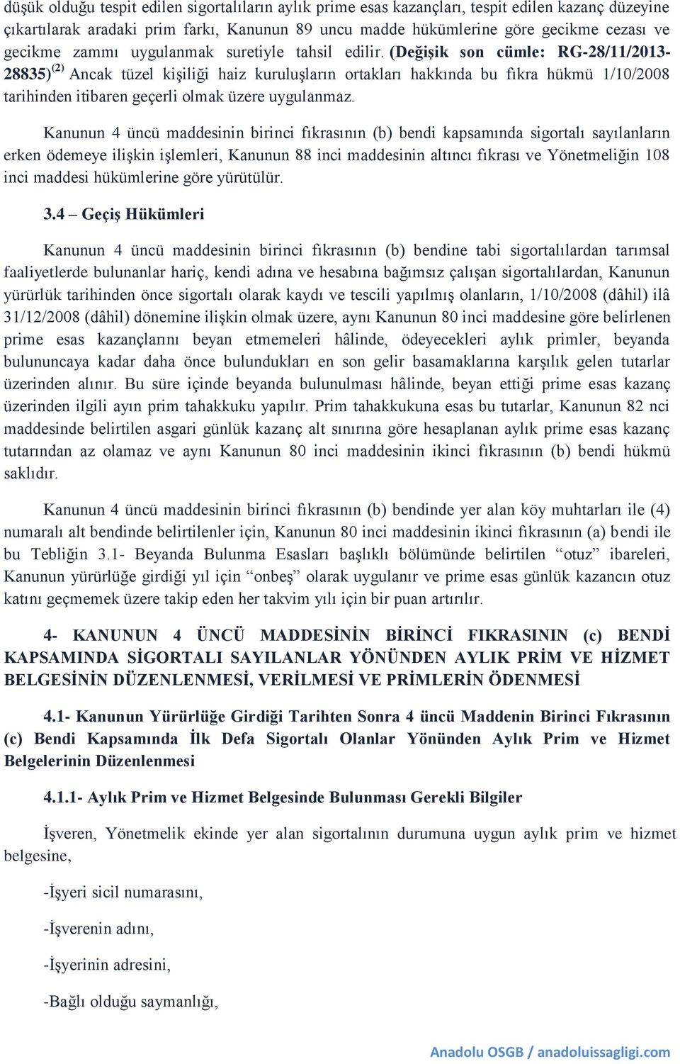 (Değişik son cümle: RG-28/11/2013-28835) (2) Ancak tüzel kişiliği haiz kuruluşların ortakları hakkında bu fıkra hükmü 1/10/2008 tarihinden itibaren geçerli olmak üzere uygulanmaz.