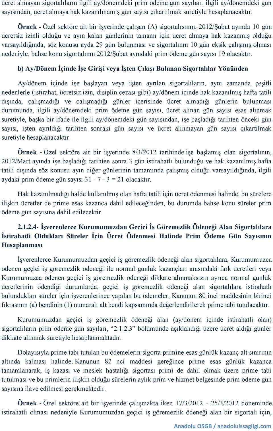 varsayıldığında, söz konusu ayda 29 gün bulunması ve sigortalının 10 gün eksik çalışmış olması nedeniyle, bahse konu sigortalının 2012/Şubat ayındaki prim ödeme gün sayısı 19 olacaktır.