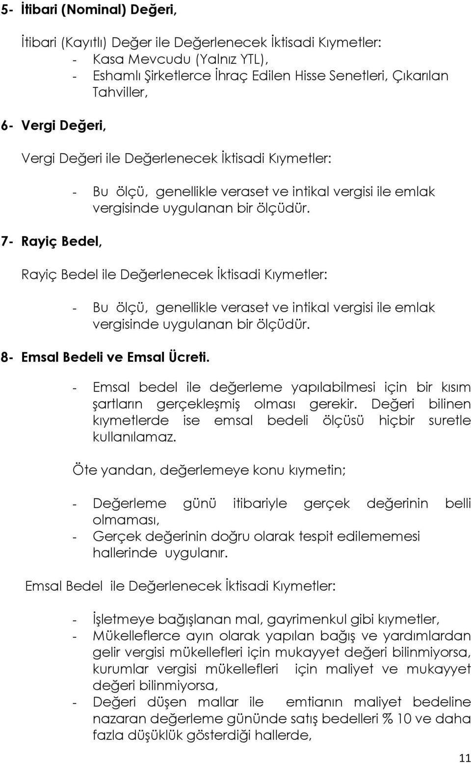 Rayiç Bedel ile Değerlenecek Ġktisadi Kıymetler: - Bu ölçü, genellikle veraset ve intikal vergisi ile emlak vergisinde uygulanan bir ölçüdür. 8- Emsal Bedeli ve Emsal Ücreti.