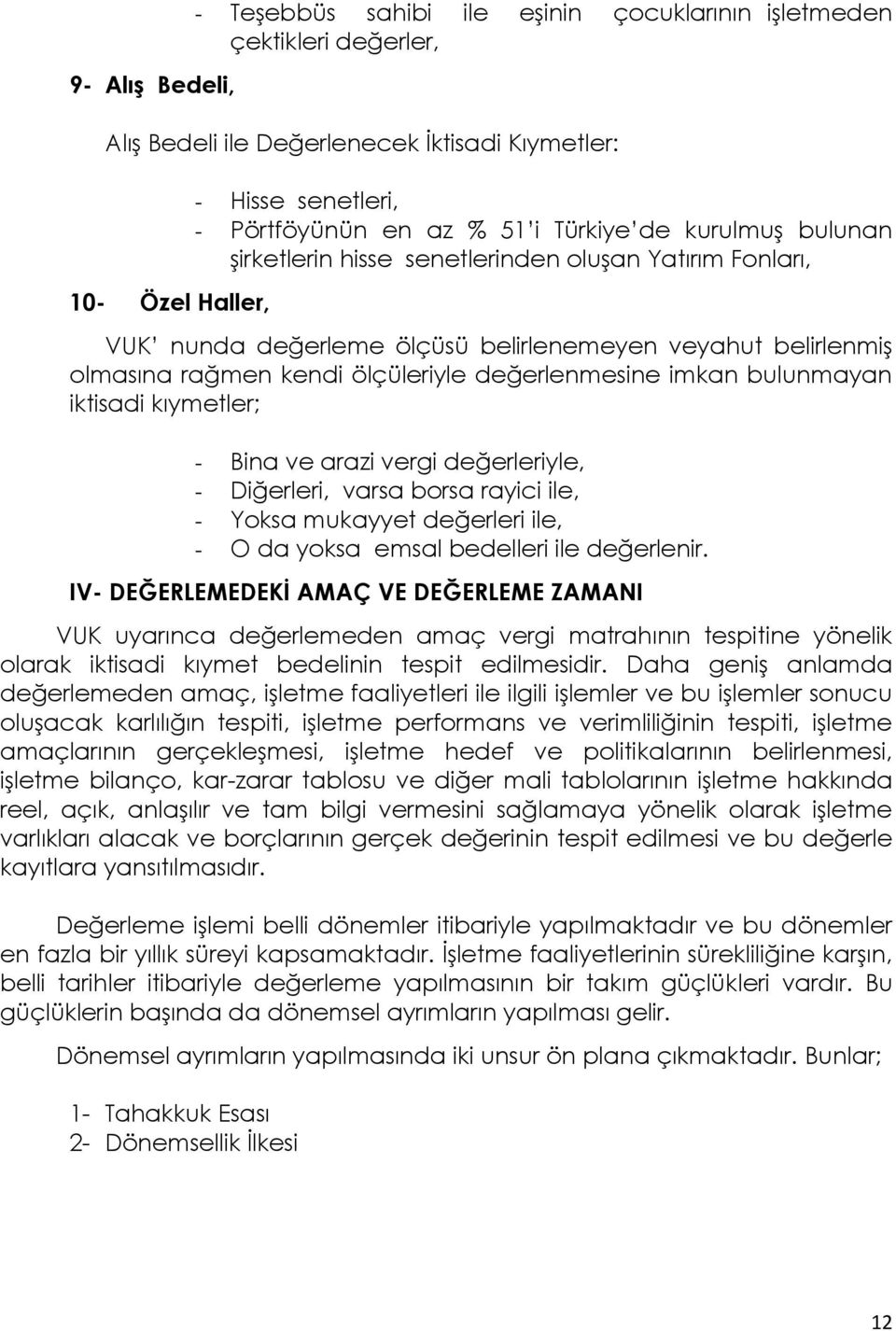 imkan bulunmayan iktisadi kıymetler; - Bina ve arazi vergi değerleriyle, - Diğerleri, varsa borsa rayici ile, - Yoksa mukayyet değerleri ile, - O da yoksa emsal bedelleri ile değerlenir.