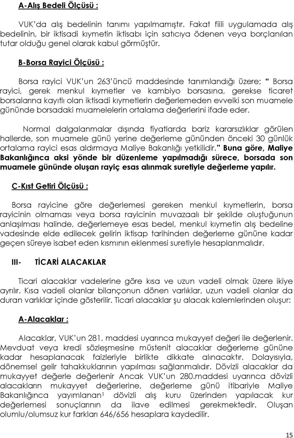 B-Borsa Rayici Ölçüsü : Borsa rayici VUK un 263 üncü maddesinde tanımlandığı üzere; Borsa rayici, gerek menkul kıymetler ve kambiyo borsasına, gerekse ticaret borsalarına kayıtlı olan iktisadi