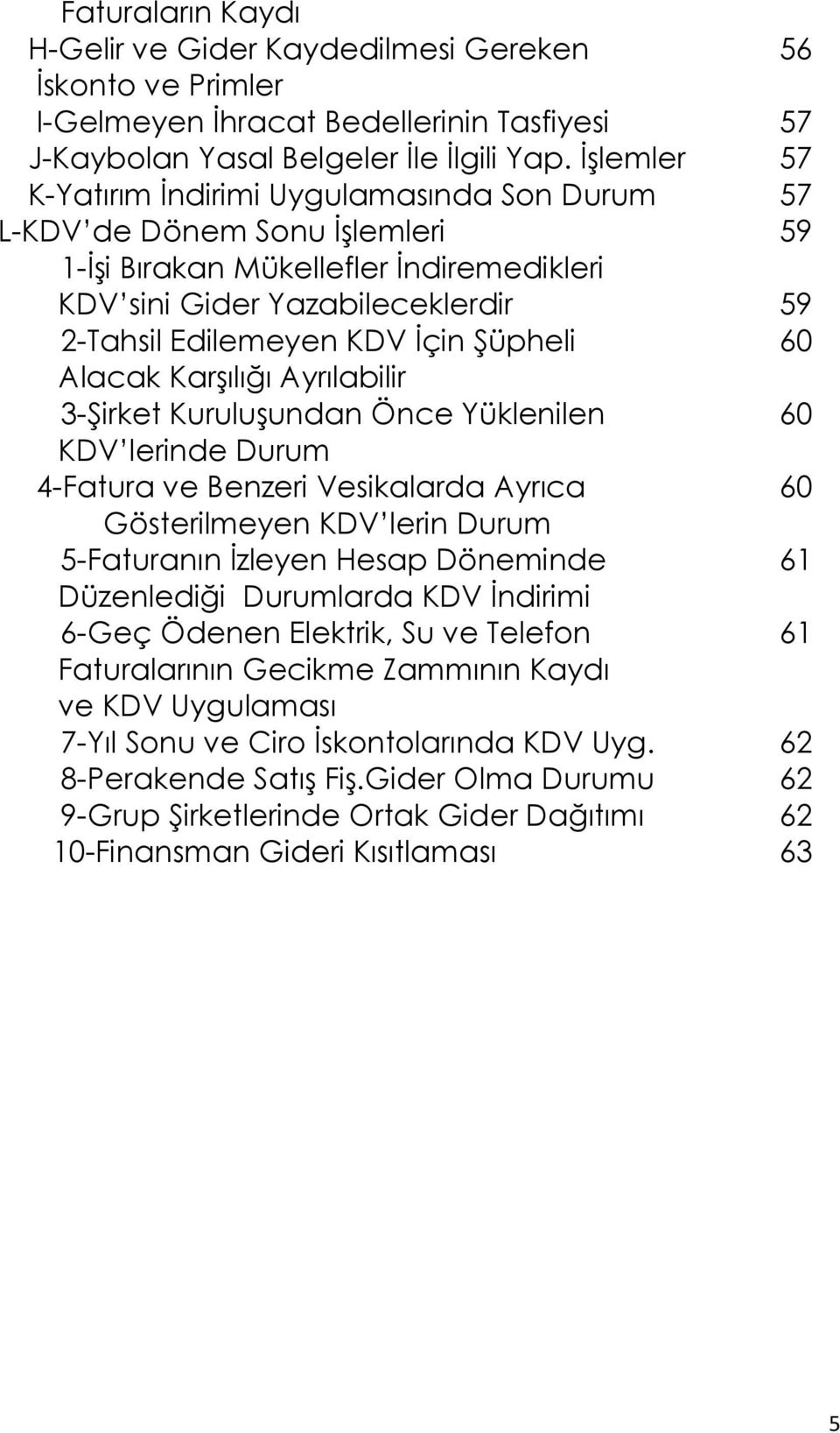 ġüpheli 60 Alacak KarĢılığı Ayrılabilir 3-ġirket KuruluĢundan Önce Yüklenilen 60 KDV lerinde Durum 4-Fatura ve Benzeri Vesikalarda Ayrıca 60 Gösterilmeyen KDV lerin Durum 5-Faturanın Ġzleyen Hesap