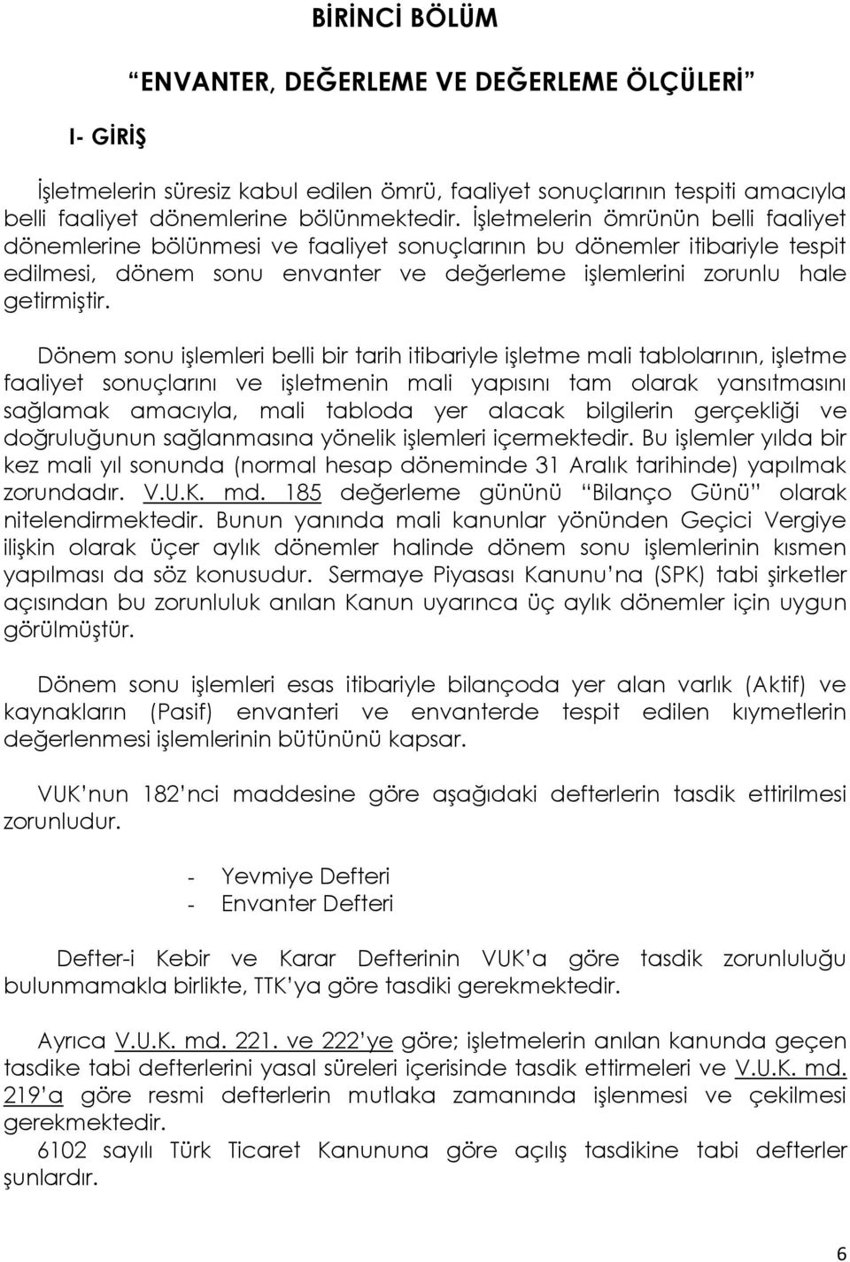 Dönem sonu iģlemleri belli bir tarih itibariyle iģletme mali tablolarının, iģletme faaliyet sonuçlarını ve iģletmenin mali yapısını tam olarak yansıtmasını sağlamak amacıyla, mali tabloda yer alacak