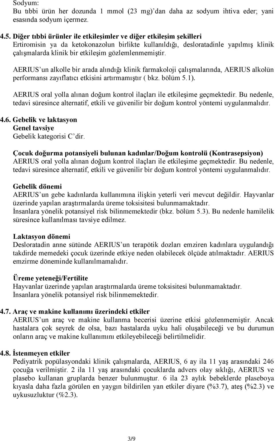 gözlemlenmemiştir. AERIUS un alkolle bir arada alındığı klinik farmakoloji çalışmalarında, AERIUS alkolün performansı zayıflatıcı etkisini artırmamıştır ( bkz. bölüm 5.1).