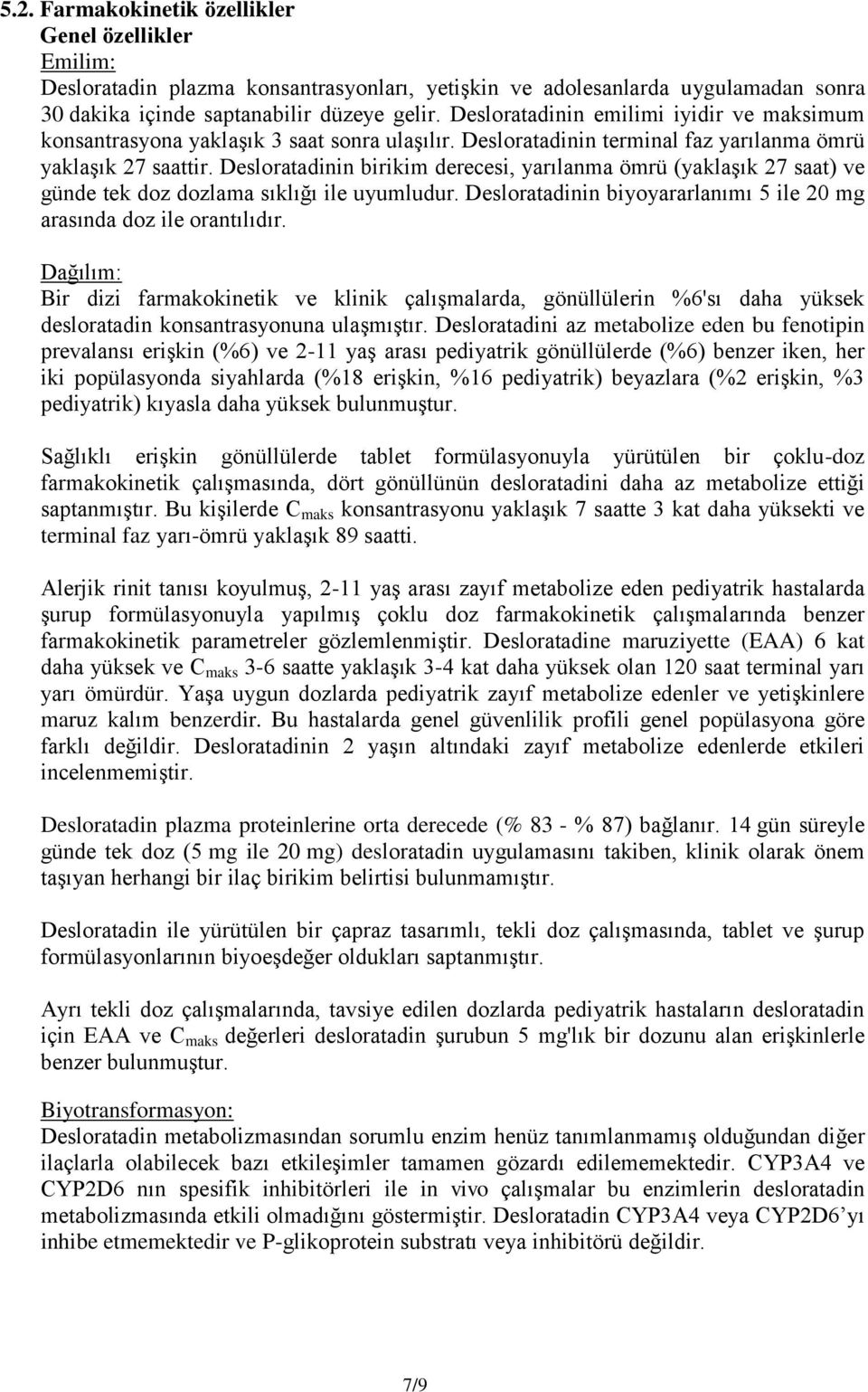 Desloratadinin birikim derecesi, yarılanma ömrü (yaklaşık 27 saat) ve günde tek doz dozlama sıklığı ile uyumludur. Desloratadinin biyoyararlanımı 5 ile 20 mg arasında doz ile orantılıdır.