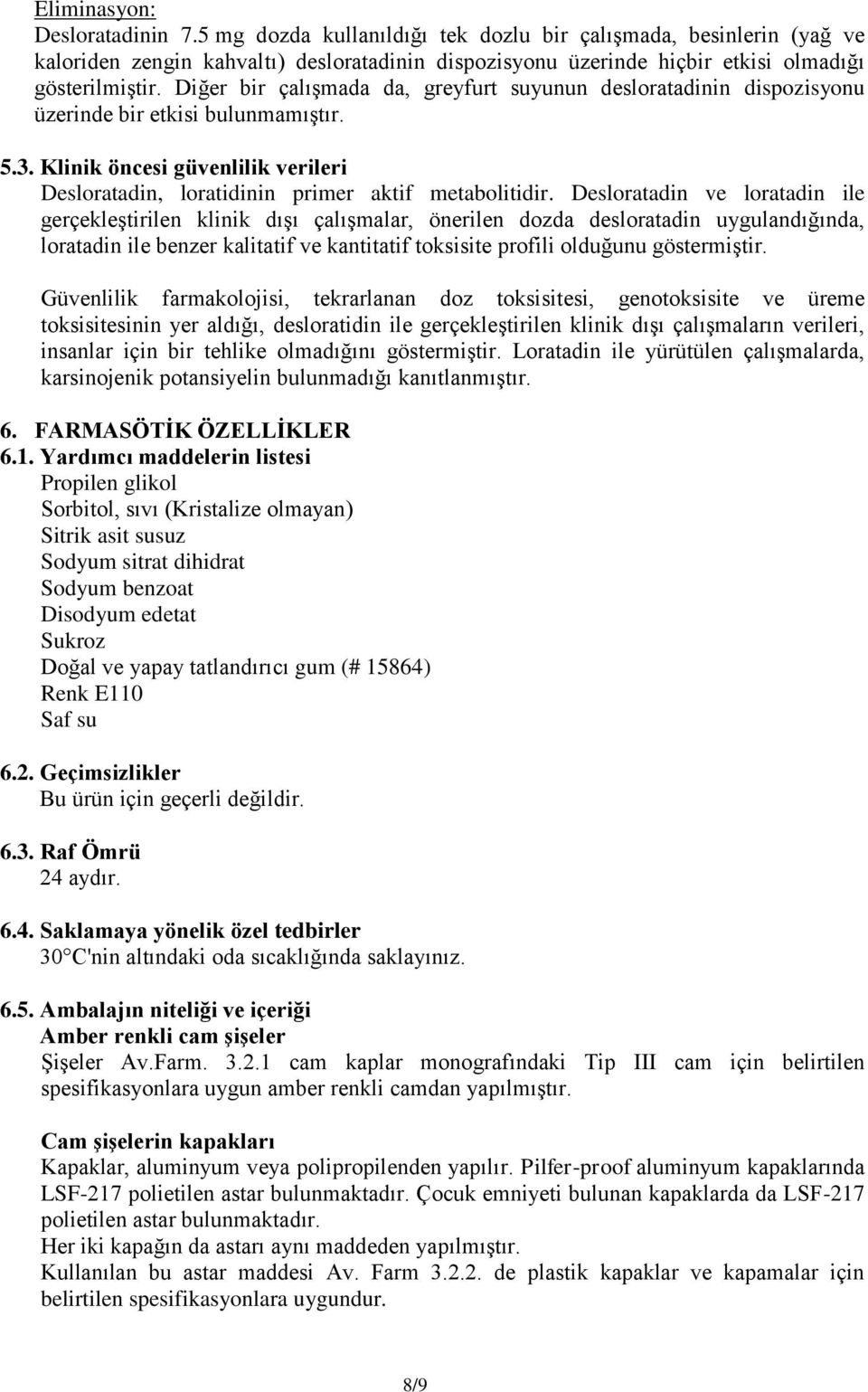 Desloratadin ve loratadin ile gerçekleştirilen klinik dışı çalışmalar, önerilen dozda desloratadin uygulandığında, loratadin ile benzer kalitatif ve kantitatif toksisite profili olduğunu göstermiştir.