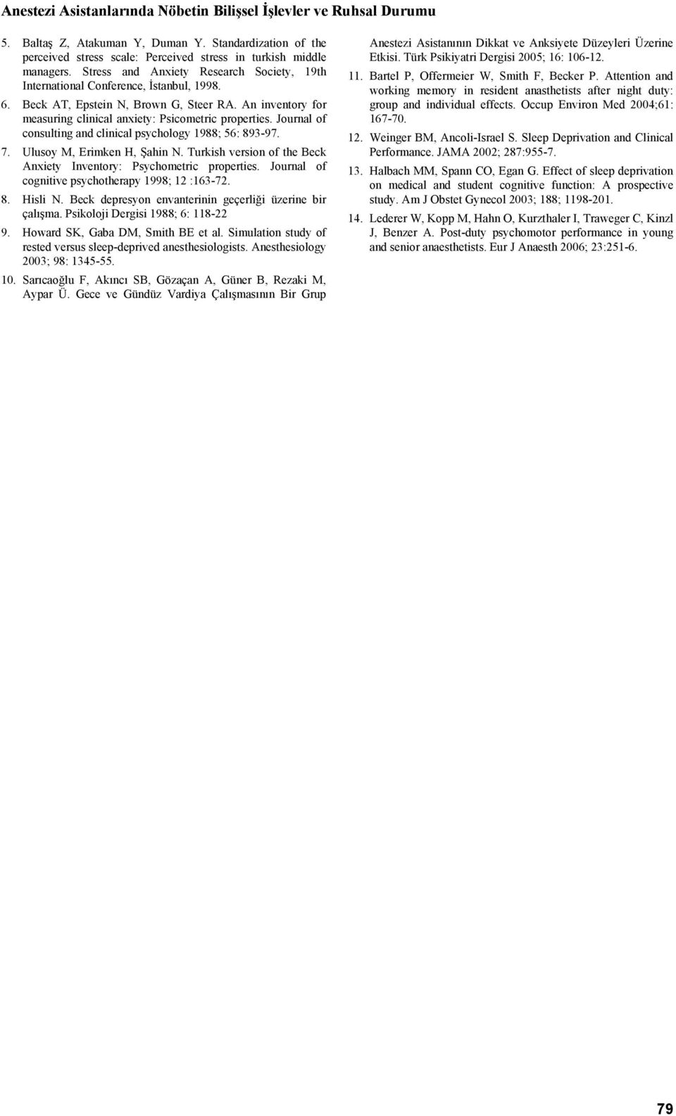 Journal of consulting and clinical psychology 1988; 56: 893-97. 7. Ulusoy M, Erimken H, Şahin N. Turkish version of the Beck Anxiety Inventory: Psychometric properties.