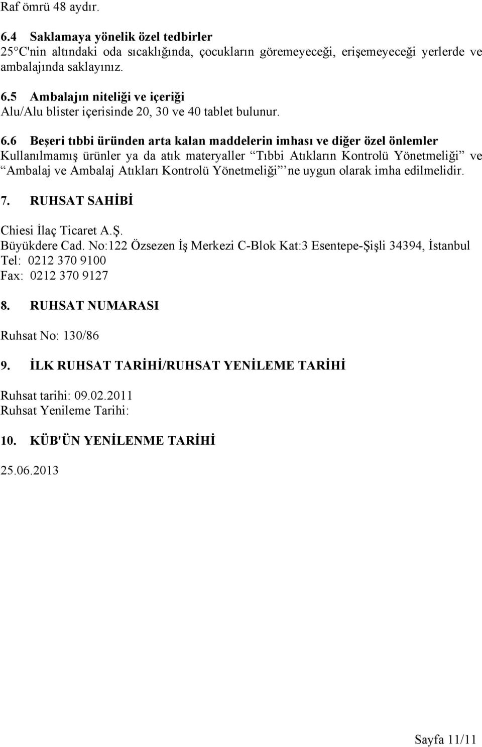 Yönetmeliği ne uygun olarak imha edilmelidir. 7. RUHSAT SAHİBİ Chiesi İlaç Ticaret A.Ş. Büyükdere Cad.