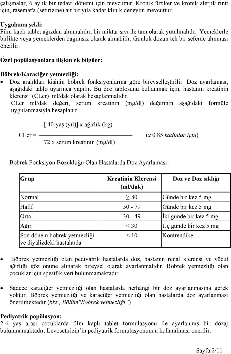 Günlük dozun tek bir seferde alınması önerilir. Özel popülasyonlara ilişkin ek bilgiler: Böbrek/Karaciğer yetmezliği: Doz aralıkları kişinin böbrek fonksiyonlarına göre bireyselleştirilir.