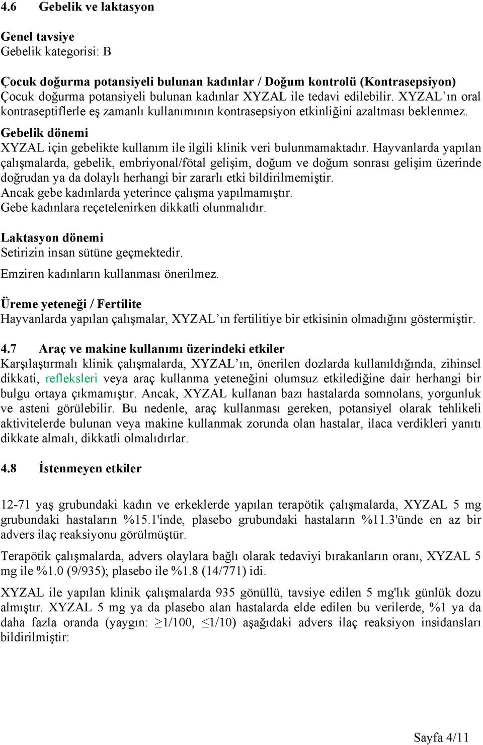 Hayvanlarda yapılan çalışmalarda, gebelik, embriyonal/fötal gelişim, doğum ve doğum sonrası gelişim üzerinde doğrudan ya da dolaylı herhangi bir zararlı etki bildirilmemiştir.