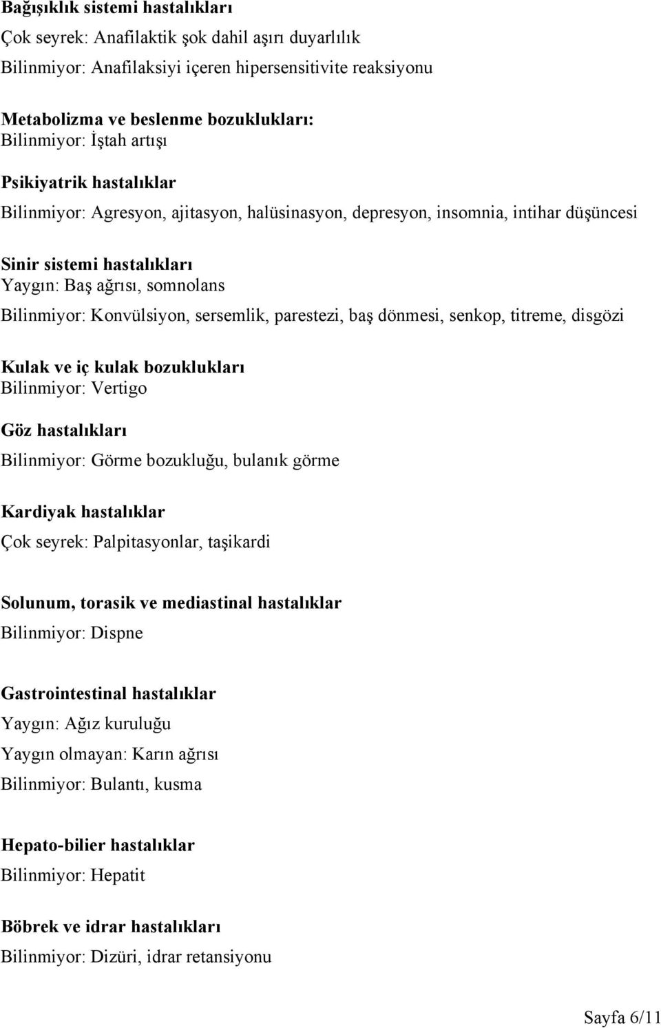 sersemlik, parestezi, baş dönmesi, senkop, titreme, disgözi Kulak ve iç kulak bozuklukları Bilinmiyor: Vertigo Göz hastalıkları Bilinmiyor: Görme bozukluğu, bulanık görme Kardiyak hastalıklar Çok