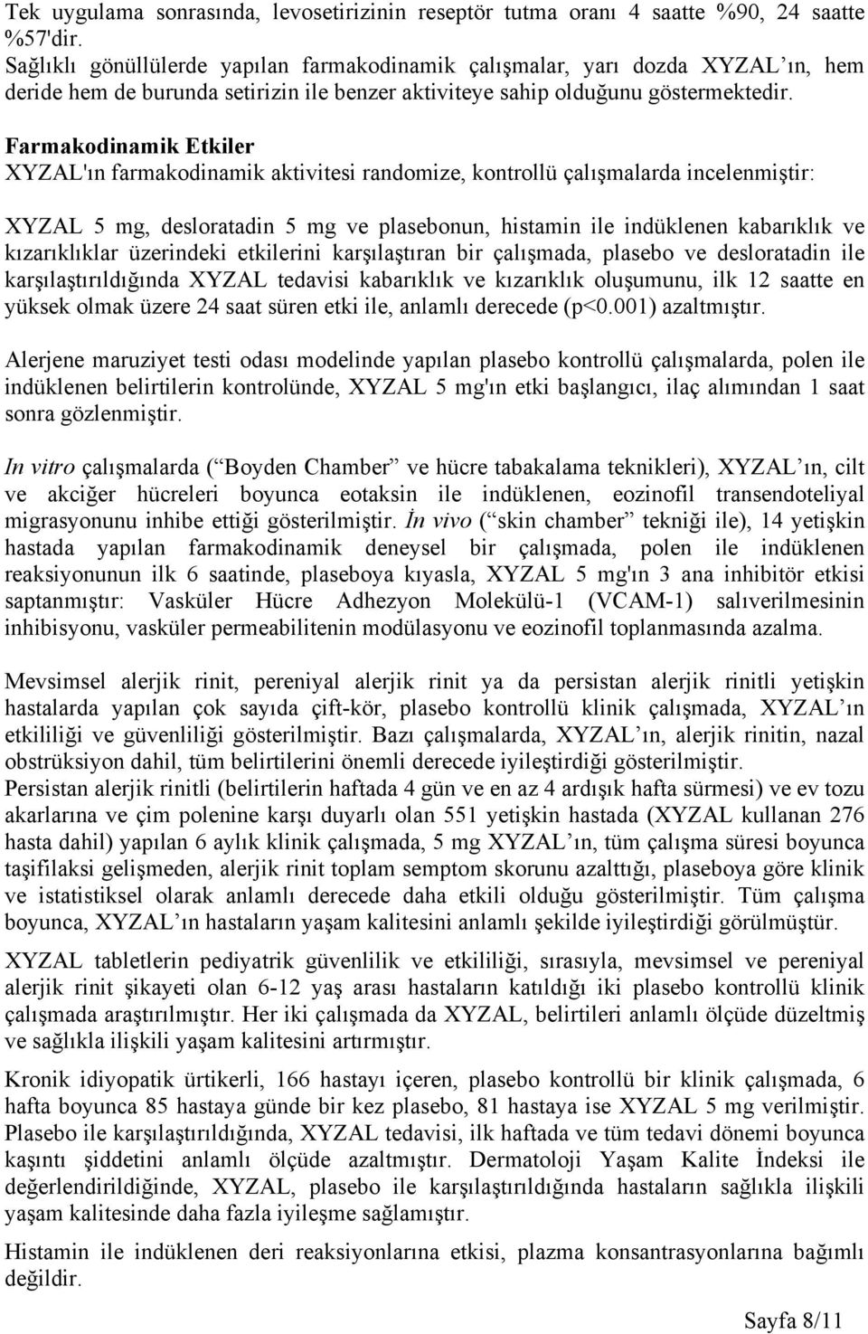 Farmakodinamik Etkiler XYZAL'ın farmakodinamik aktivitesi randomize, kontrollü çalışmalarda incelenmiştir: XYZAL 5 mg, desloratadin 5 mg ve plasebonun, histamin ile indüklenen kabarıklık ve