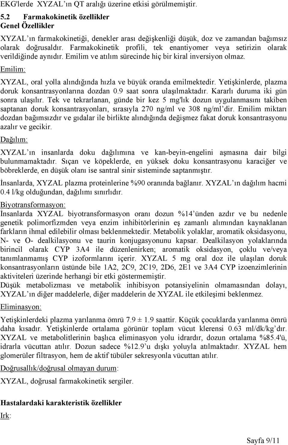 Farmakokinetik profili, tek enantiyomer veya setirizin olarak verildiğinde aynıdır. Emilim ve atılım sürecinde hiç bir kiral inversiyon olmaz.