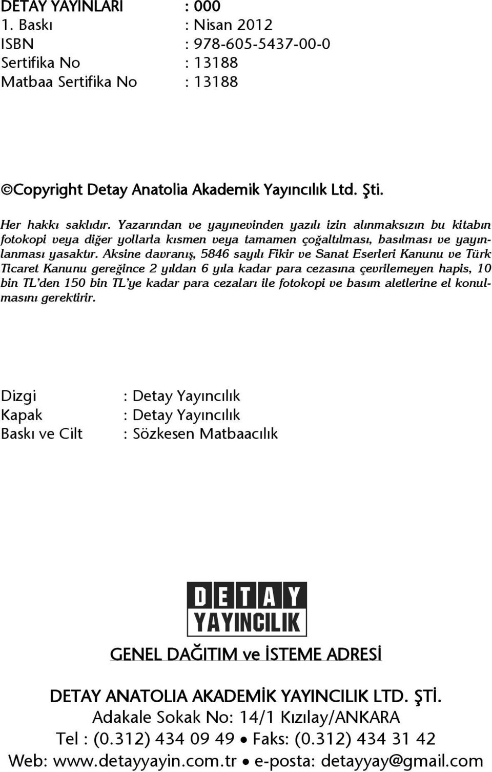 Aksine davranış, 5846 sayılı Fikir ve Sanat Eserleri Kanunu ve Türk Ticaret Kanunu gereğince 2 yıldan 6 yıla kadar para cezasına çevrilemeyen hapis, 10 bin TL den 150 bin TL ye kadar para cezaları