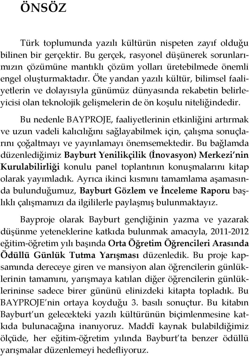 Öte yandan yazılı kültür, bilimsel faaliyetlerin ve dolayısıyla günümüz dünyasında rekabetin belirleyicisi olan teknolojik gelişmelerin de ön koşulu niteliğindedir.