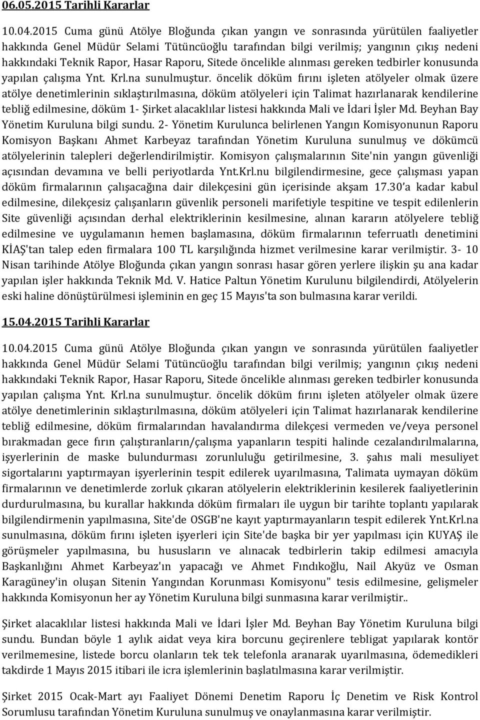 Raporu, Sitede öncelikle alınması gereken tedbirler konusunda yapılan çalışma Ynt. Krl.na sunulmuştur.