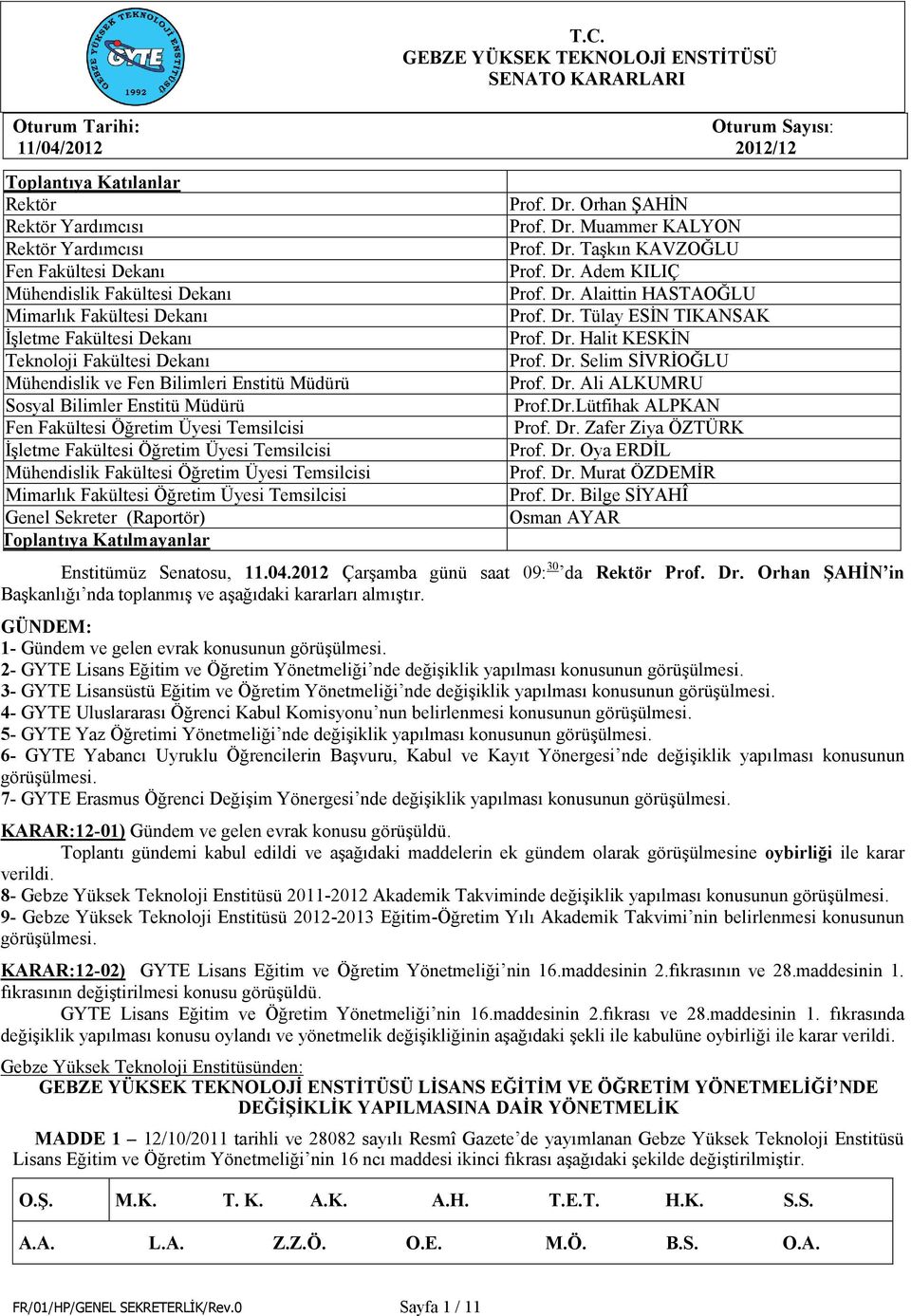 Temsilcisi Mimarlık Fakültesi Öğretim Üyesi Temsilcisi Genel Sekreter (Raportör) Toplantıya Katılmayanlar :Prof. Dr. Orhan ŞAHİN :Prof. Dr. Muammer KALYON :Prof. Dr. Taşkın KAVZOĞLU :Prof. Dr. Adem KILIÇ :Prof.