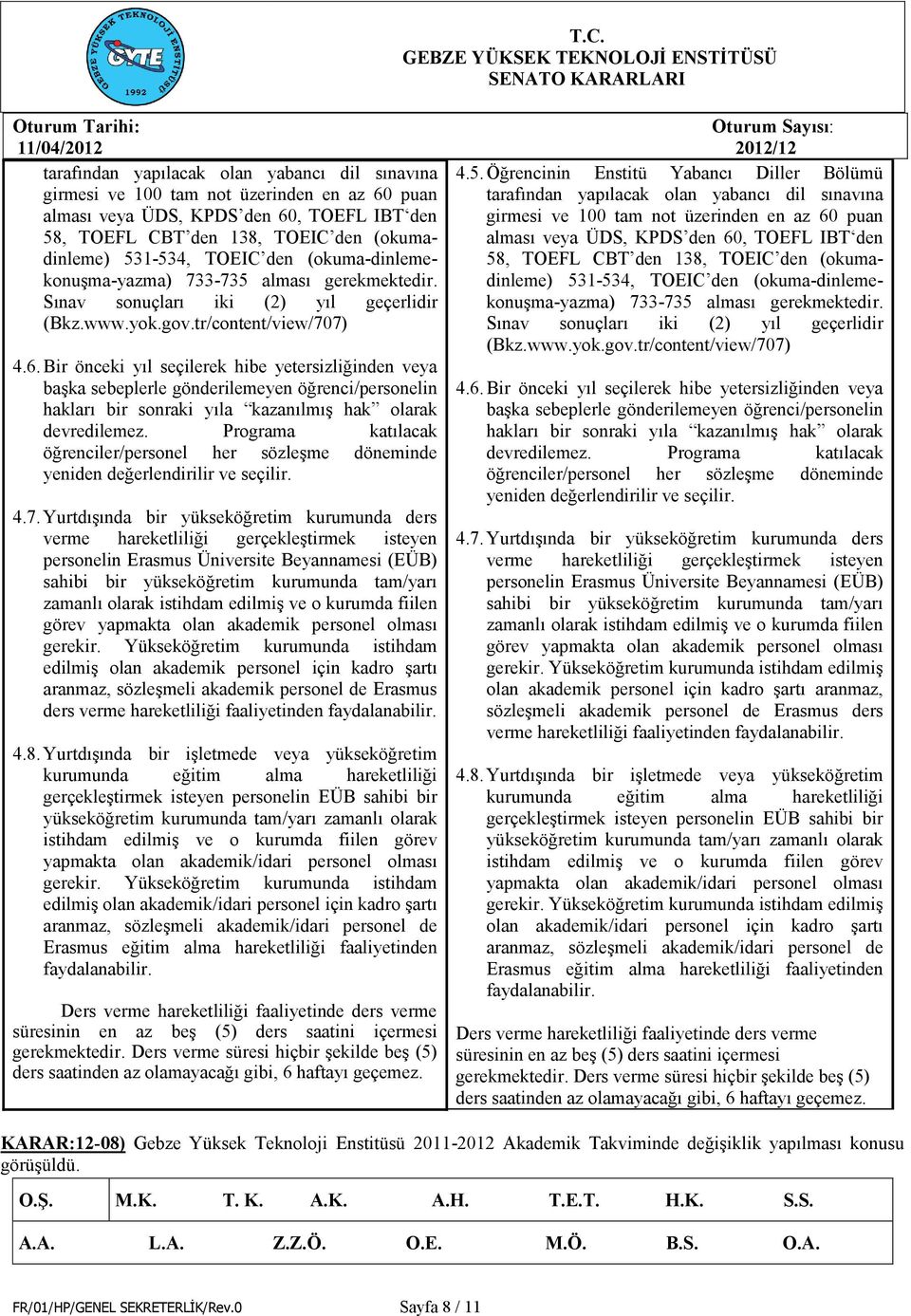 Bir önceki yıl seçilerek hibe yetersizliğinden veya başka sebeplerle gönderilemeyen öğrenci/personelin hakları bir sonraki yıla kazanılmış hak olarak devredilemez.