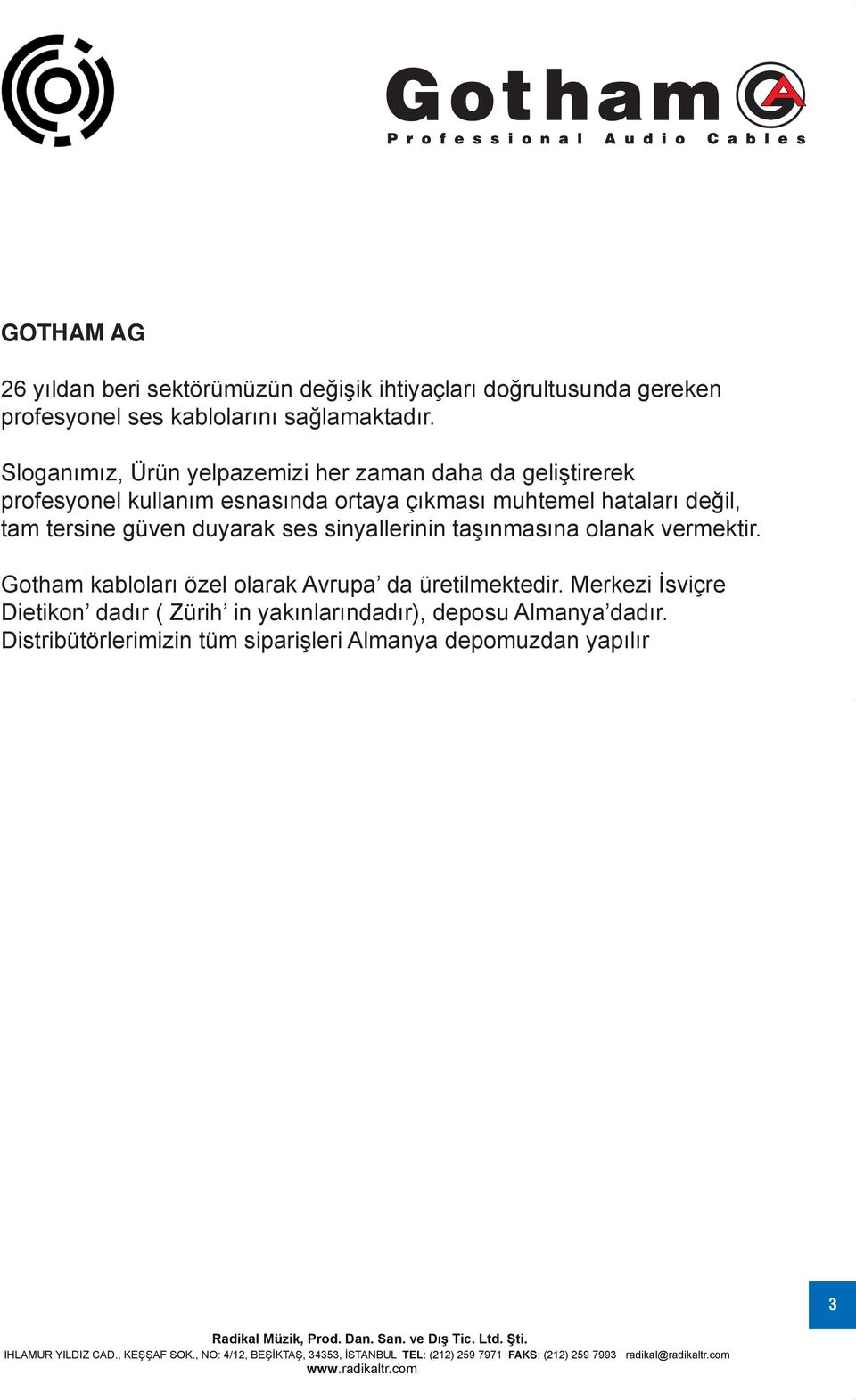 tam tersine güven duyarak ses sinyallerinin taşınmasına olanak vermektir. Gotham kabloları özel olarak Avrupa da üretilmektedir.