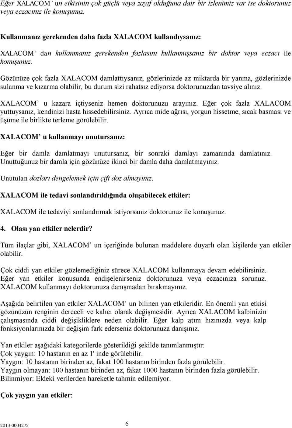 Gözünüze çok fazla XALACOM damlattıysanız, gözlerinizde az miktarda bir yanma, gözlerinizde sulanma ve kızarma olabilir, bu durum sizi rahatsız ediyorsa doktorunuzdan tavsiye alınız.