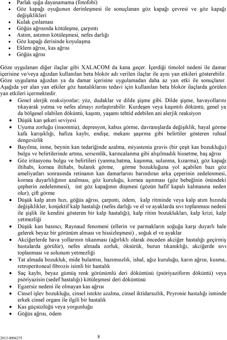 İçerdiği timolol nedeni ile damar içerisine ve/veya ağızdan kullanılan beta blokör adı verilen ilaçlar ile aynı yan etkileri gösterebilir.