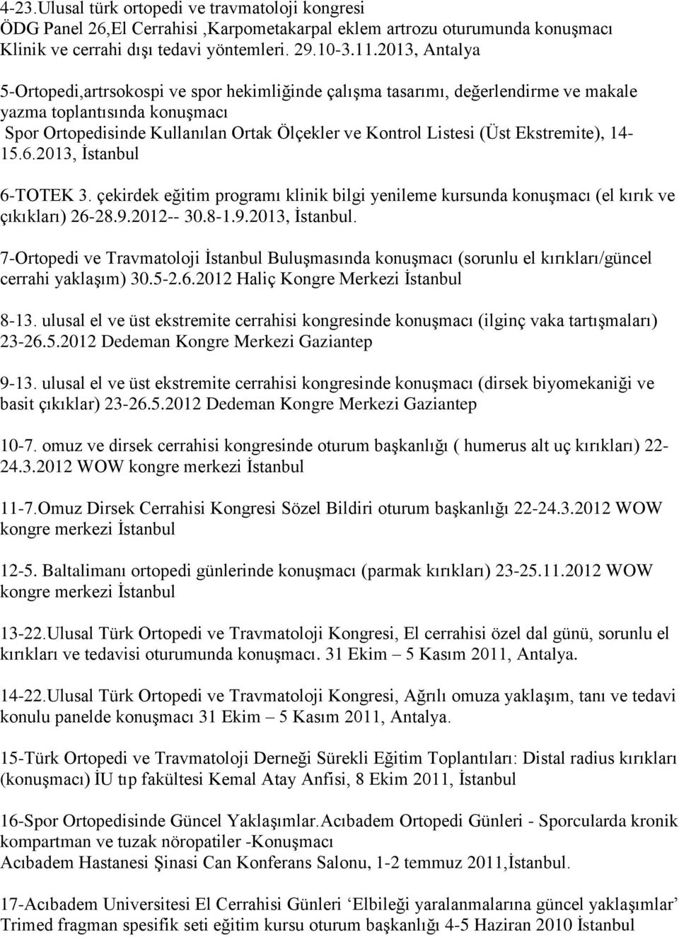 Ekstremite), 14-15.6.2013, İstanbul 6-TOTEK 3. çekirdek eğitim programı klinik bilgi yenileme kursunda konuşmacı (el kırık ve çıkıkları) 26-28.9.2012-- 30.8-1.9.2013, İstanbul. 7-Ortopedi ve Travmatoloji İstanbul Buluşmasında konuşmacı (sorunlu el kırıkları/güncel cerrahi yaklaşım) 30.