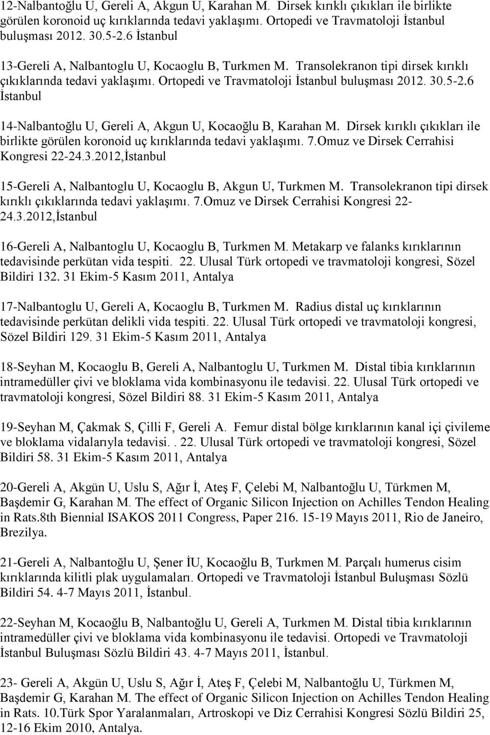 6 İstanbul 14-Nalbantoğlu U, Gereli A, Akgun U, Kocaoğlu B, Karahan M. Dirsek kırıklı çıkıkları ile birlikte görülen koronoid uç kırıklarında tedavi yaklaşımı. 7.