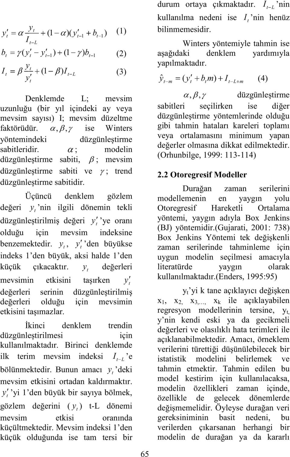 Üçüncü denklem gözlem değeri y nin ilgili dönemin ekli düzgünleşirilmiş değeri y ye oranı olduğu için mevsim indeksine benzemekedir.