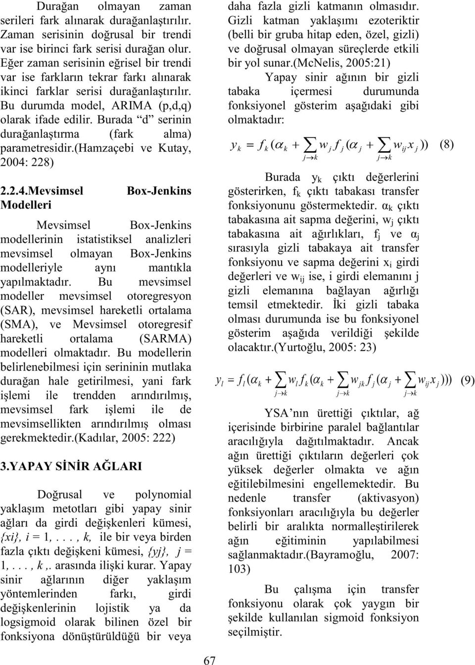 Burada d serinin durağanlaşırma (fark alma) parameresidir.(hamzaçebi ve Kuay, 2004: