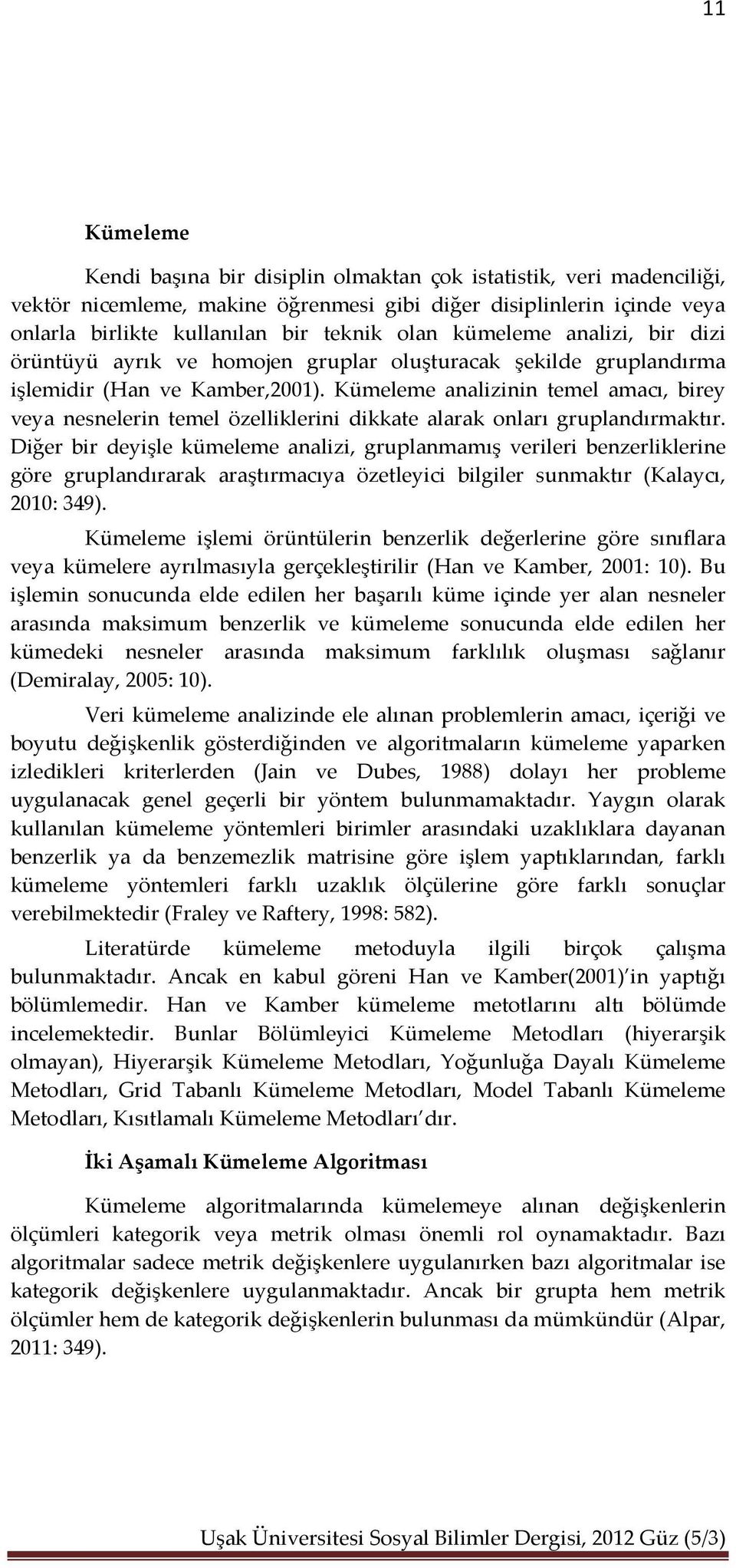 Kümeleme analizinin temel amacı, birey veya nesnelerin temel özelliklerini dikkate alarak onları gruplandırmaktır.