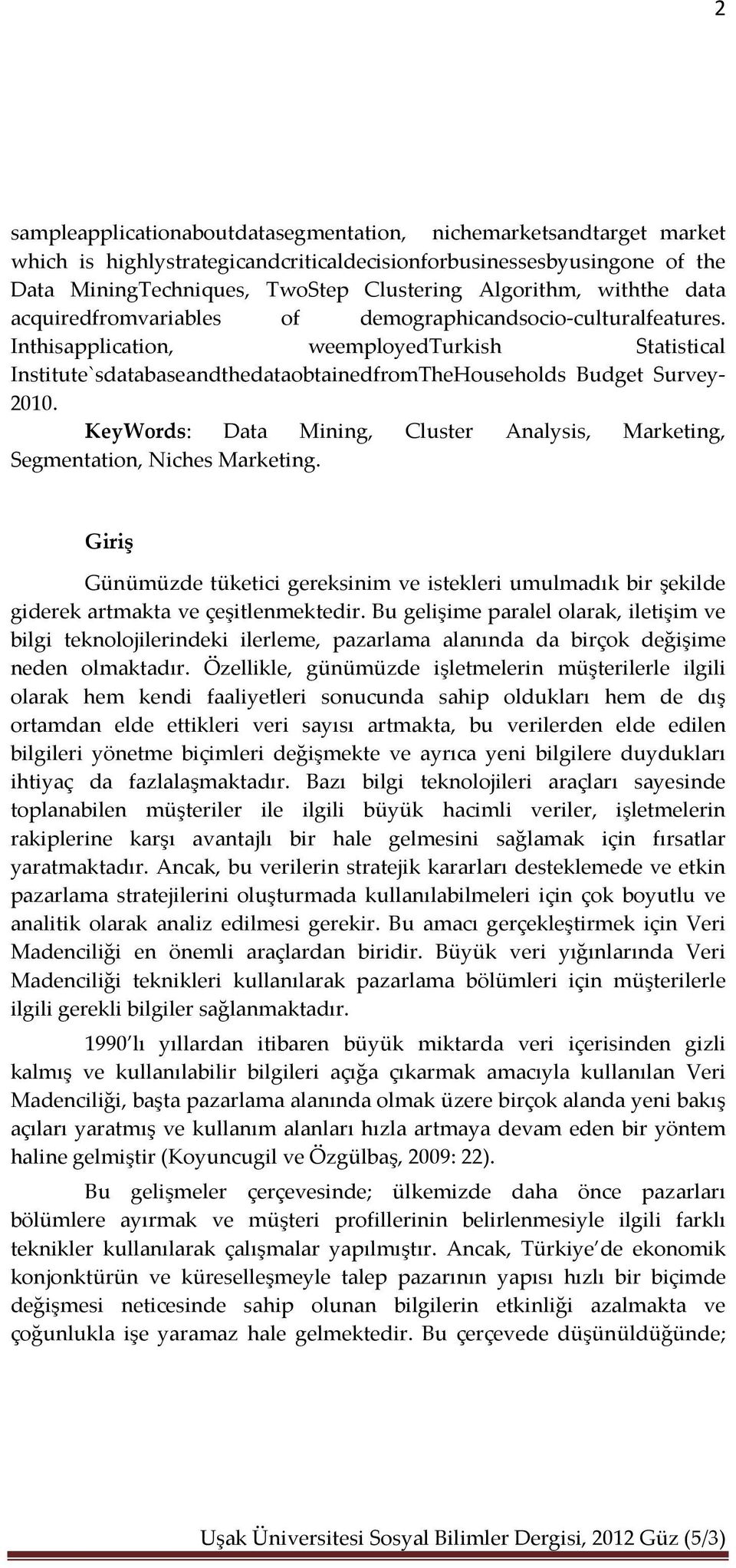 KeyWords: Data Mining, Cluster Analysis, Marketing, Segmentation, Niches Marketing. Giriş Günümüzde tüketici gereksinim ve istekleri umulmadık bir şekilde giderek artmakta ve çeşitlenmektedir.