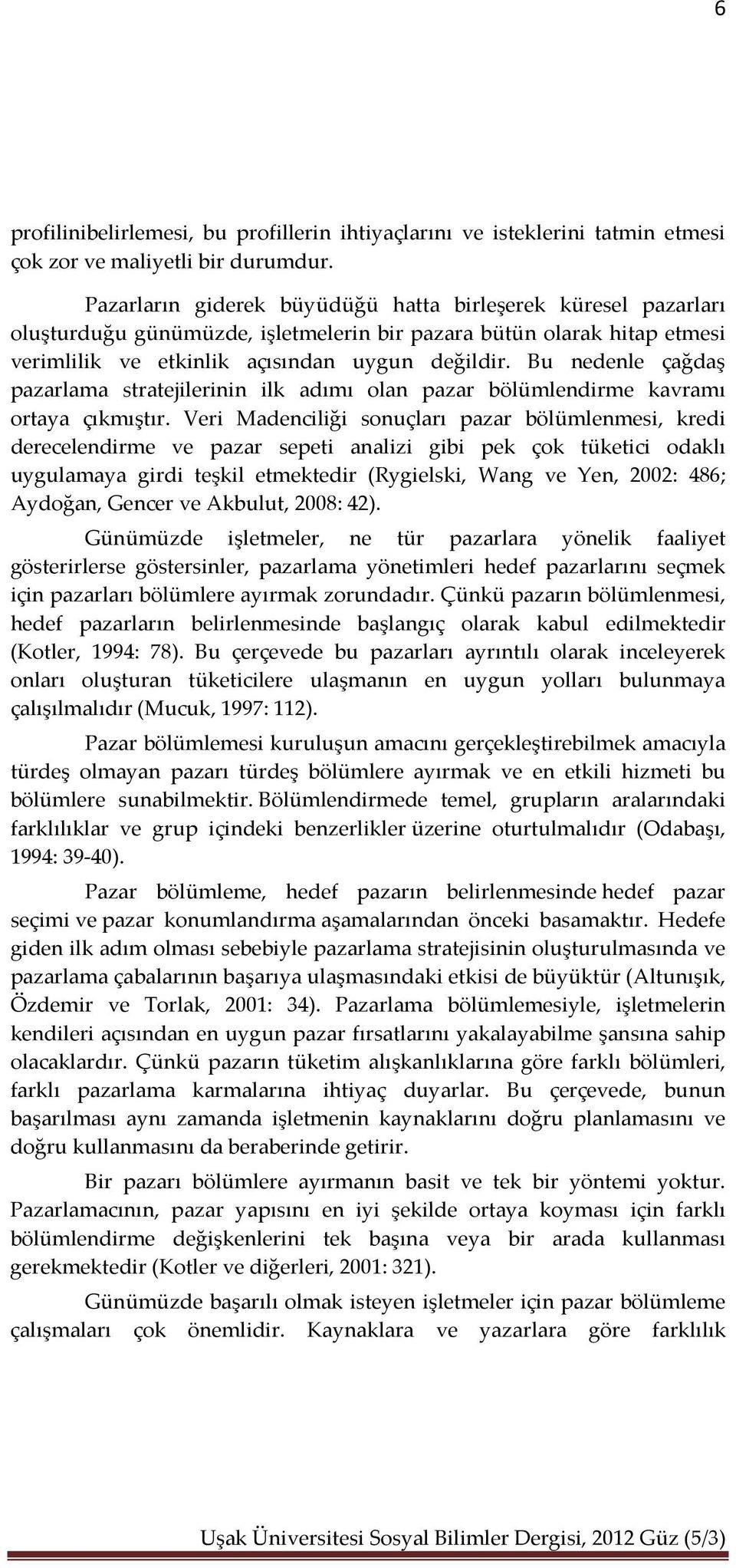 Bu nedenle çağdaş pazarlama stratejilerinin ilk adımı olan pazar bölümlendirme kavramı ortaya çıkmıştır.