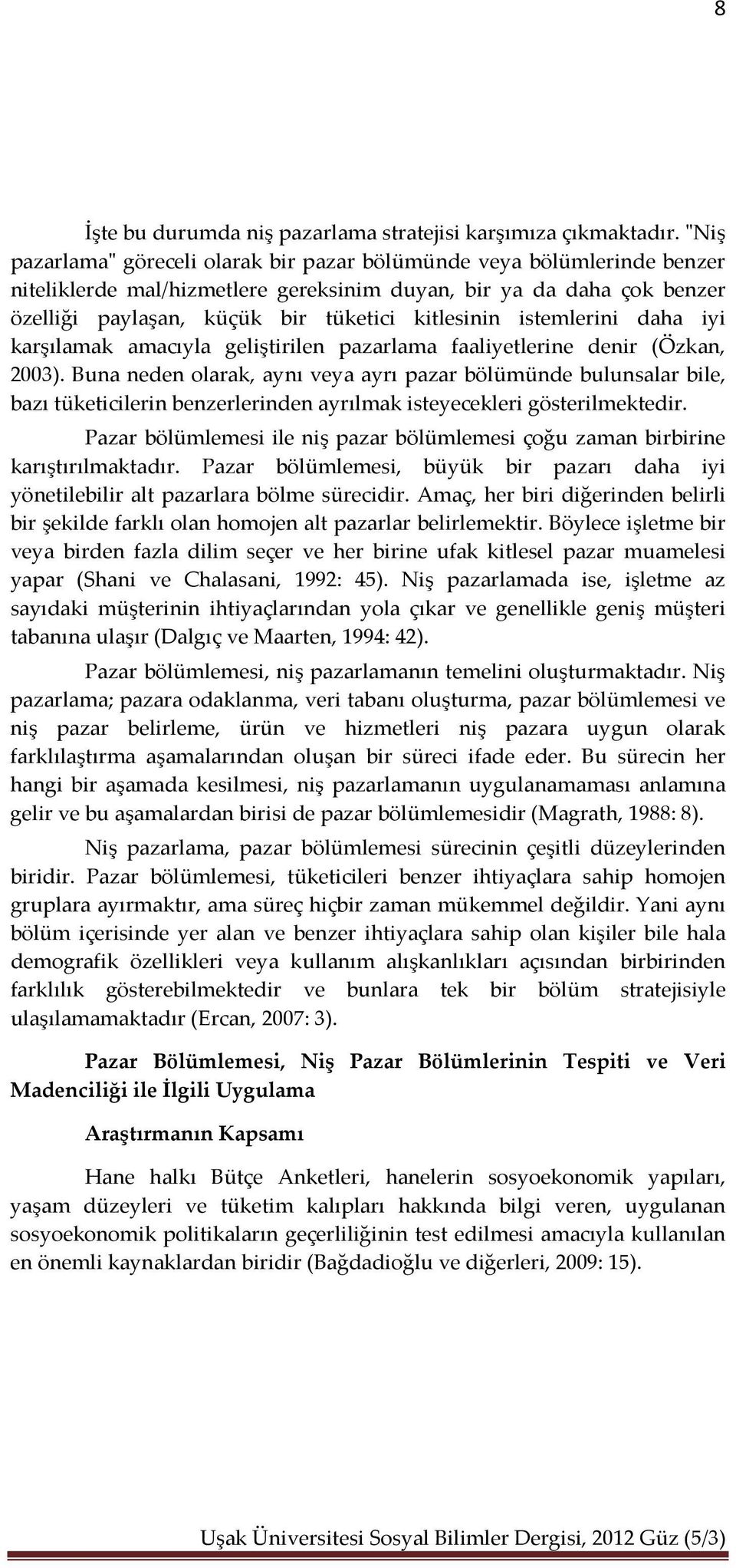 istemlerini daha iyi karşılamak amacıyla geliştirilen pazarlama faaliyetlerine denir (Özkan, 2003).