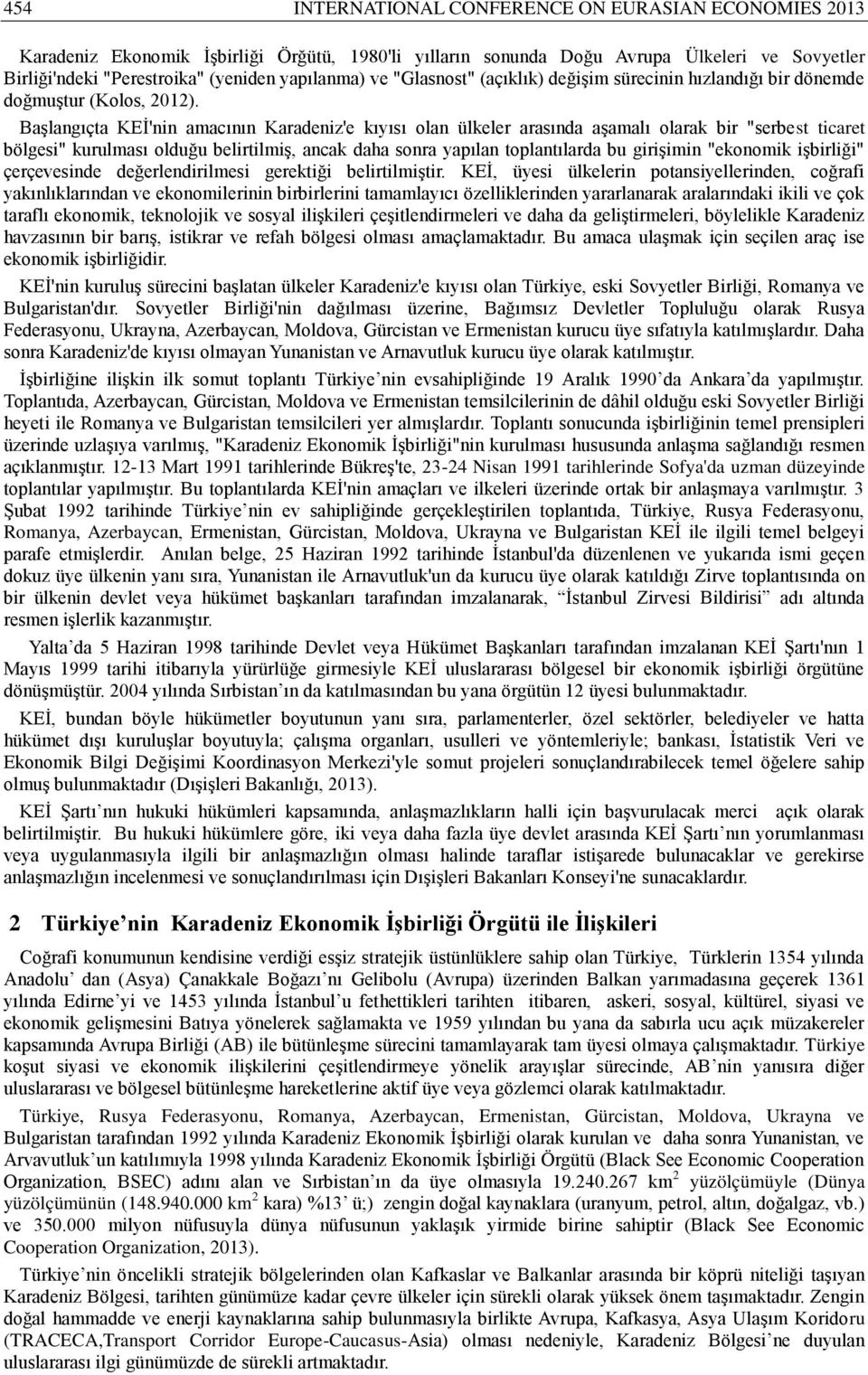 Başlangıçta KEİ'nin amacının Karadeniz'e kıyısı olan ülkeler arasında aşamalı olarak bir "serbest ticaret bölgesi" kurulması olduğu belirtilmiş, ancak daha sonra yapılan toplantılarda bu girişimin