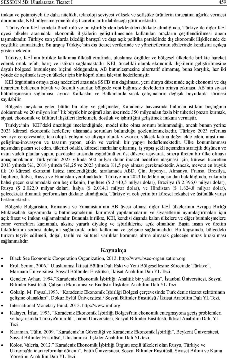 Türkiye'nin KEİ içindeki öncü rolü ve bu işbirliğinden beklentileri dikkate alındığında, Türkiye ile diğer KEİ üyesi ülkeler arasındaki ekonomik ilişkilerin geliştirilmesinde kullanılan araçların