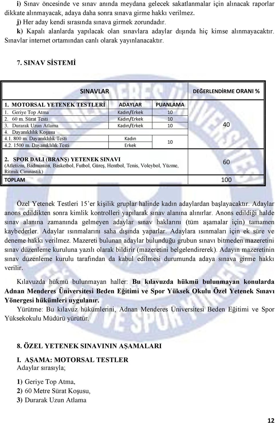 7. SINAV SİSTEMİ SINAVLAR DEĞERLENDİRME ORANI % 1. MOTORSAL YETENEK TESTLERİ ADAYLAR PUANLAMA 1. Geriye Top Atma Kadın/Erkek 10 2. 60 m. Sürat Testi Kadın/Erkek 10 3.