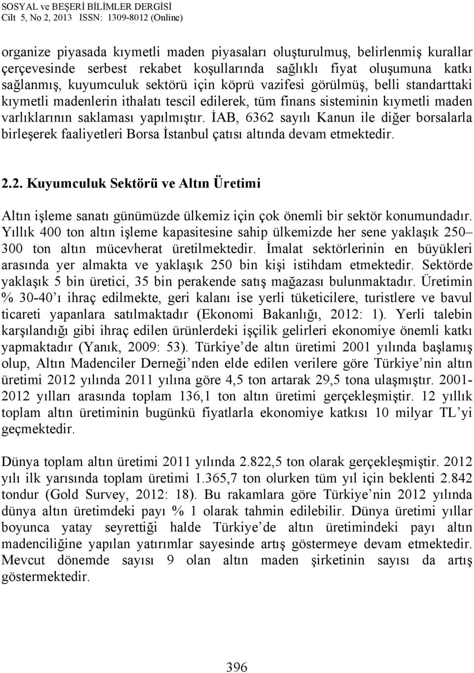 İAB, 6362 sayılı Kanun ile diğer borsalarla birleşerek faaliyetleri Borsa İstanbul çatısı altında devam etmektedir. 2.2. Kuyumculuk Sektörü ve Altın Üretimi Altın işleme sanatı günümüzde ülkemiz için çok önemli bir sektör konumundadır.