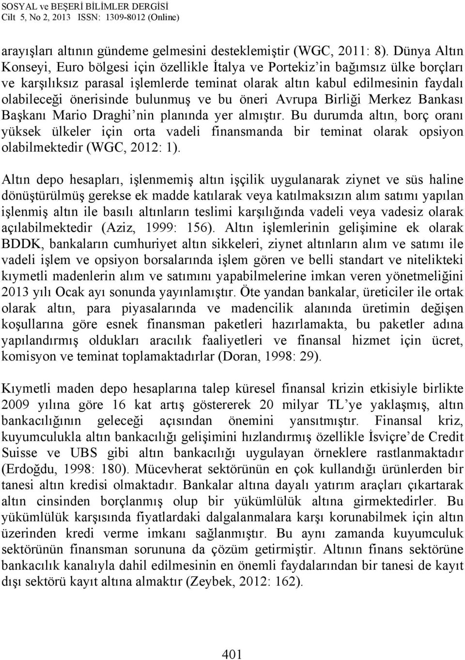 bulunmuş ve bu öneri Avrupa Birliği Merkez Bankası Başkanı Mario Draghi nin planında yer almıştır.