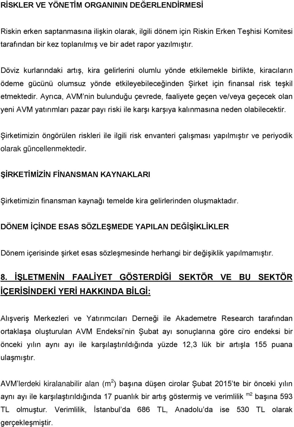 Ayrıca, AVM nin bulunduğu çevrede, faaliyete geçen ve/veya geçecek olan yeni AVM yatırımları pazar payı riski ile karşı karşıya kalınmasına neden olabilecektir.