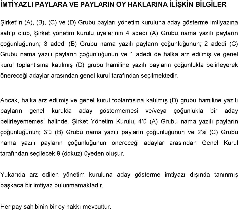 toplantısına katılmış (D) grubu hamiline yazılı payların çoğunlukla belirleyerek önereceği adaylar arasından genel kurul tarafından seçilmektedir.