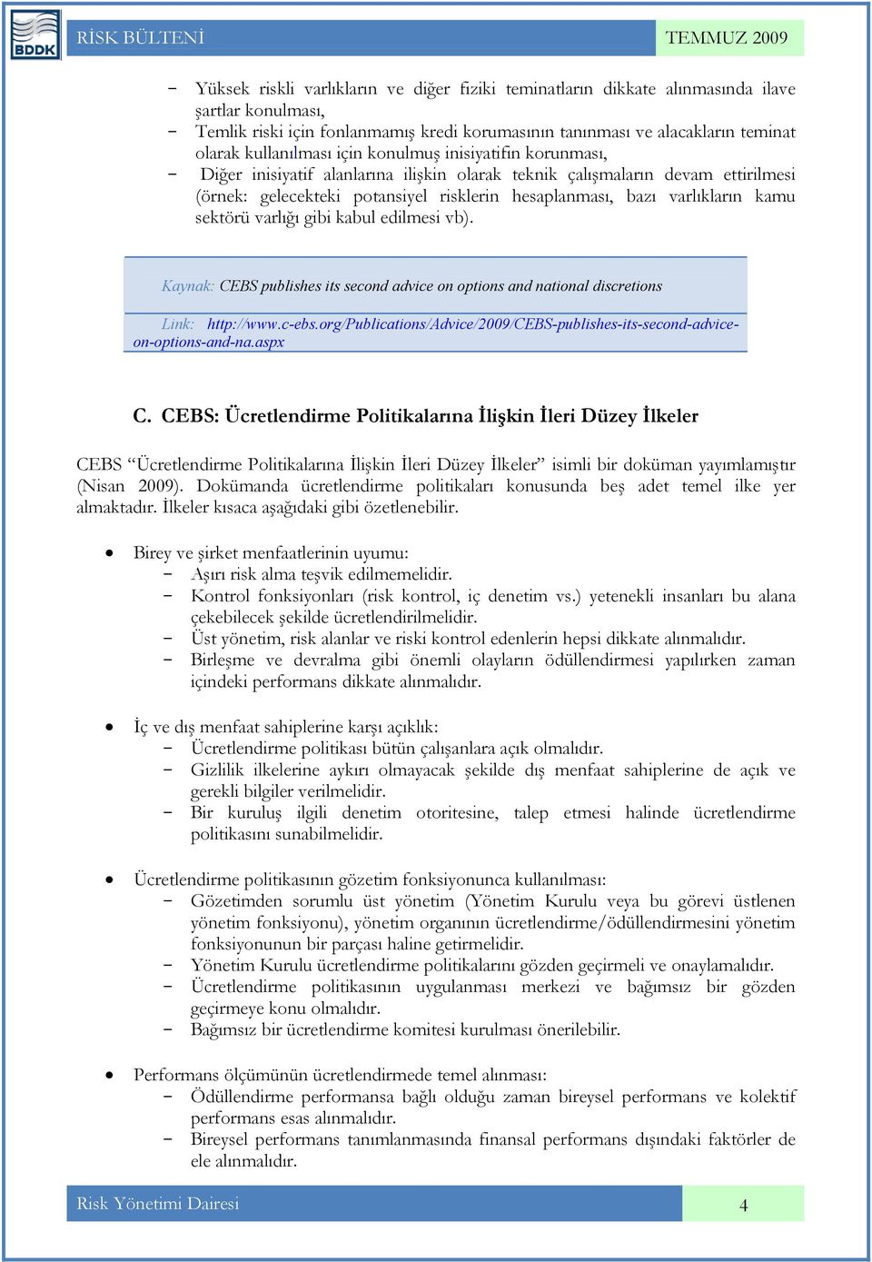 bazı varlıkların kamu sektörü varlığı gibi kabul edilmesi vb). Kaynak: CEBS publishes its second advice on options and national discretions Link: http://www.c-ebs.