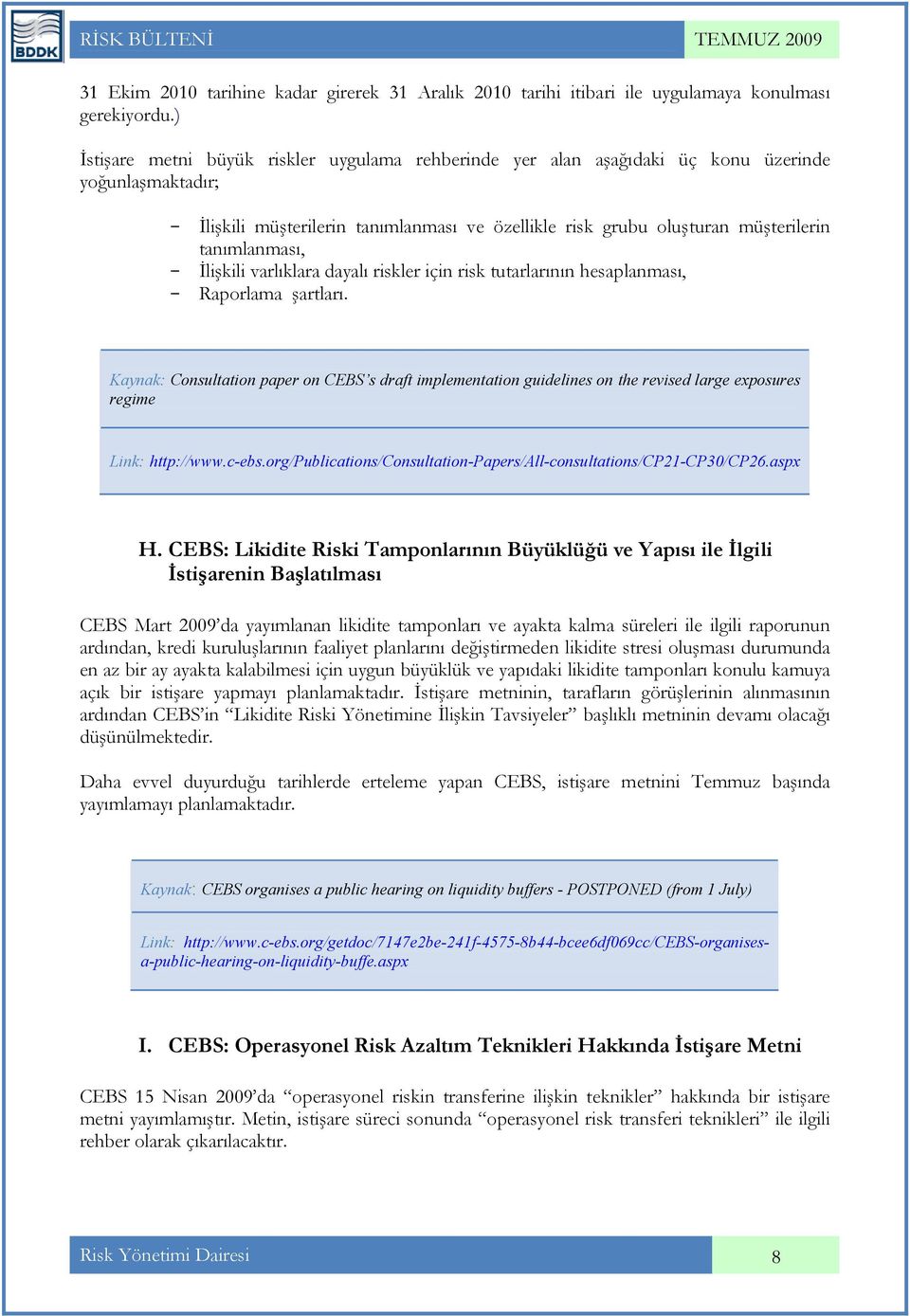 tanımlanması, - İlişkili varlıklara dayalı riskler için risk tutarlarının hesaplanması, - Raporlama şartları.