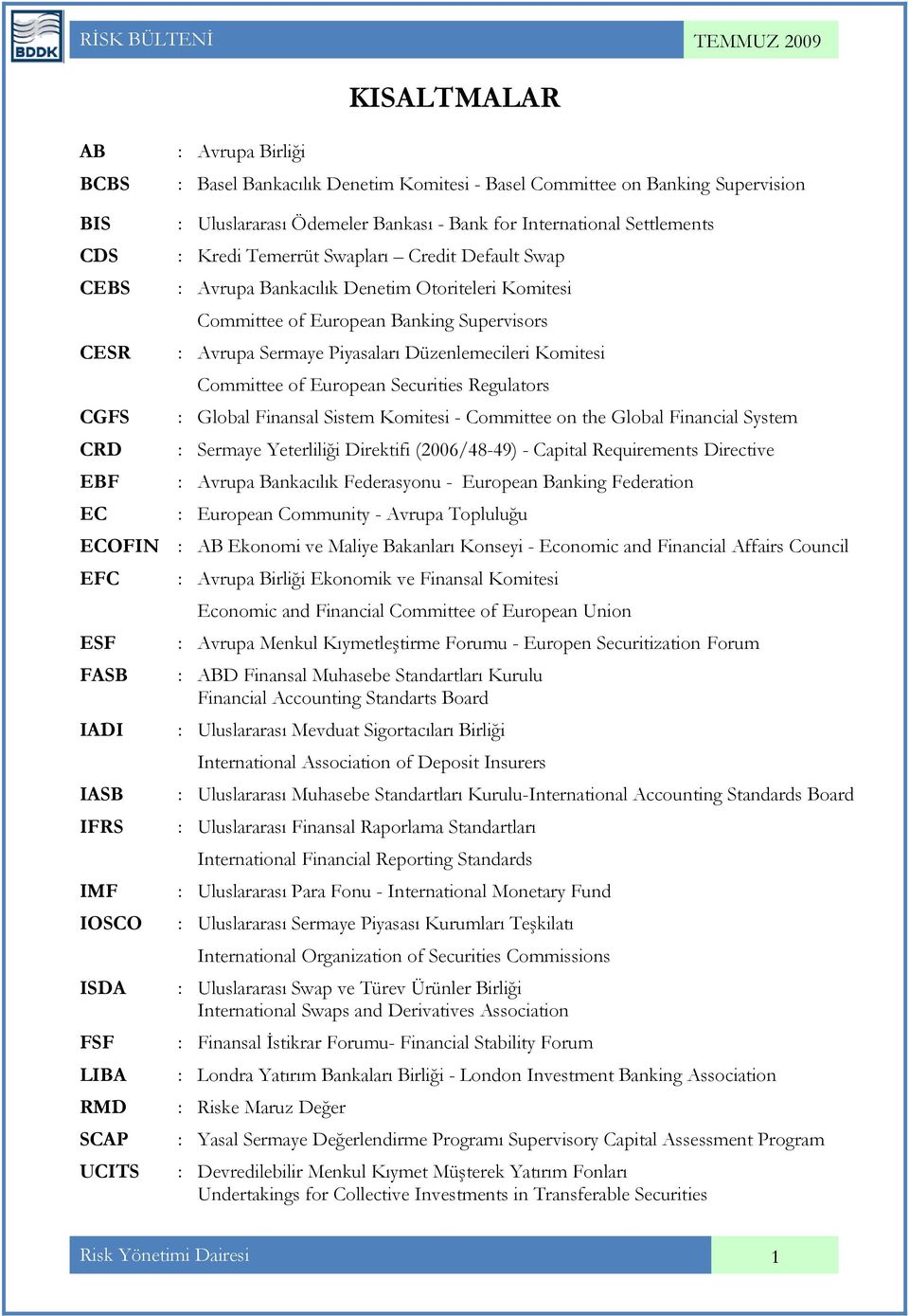 Komitesi Committee of European Securities Regulators CGFS : Global Finansal Sistem Komitesi - Committee on the Global Financial System CRD : Sermaye Yeterliliği Direktifi (2006/48-49) - Capital